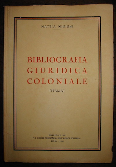 Mattia Mininni Bibliografia giuridica coloniale (Italia) 1943 Roma Edizione de 'Il codice tributario dell'Africa italiana'